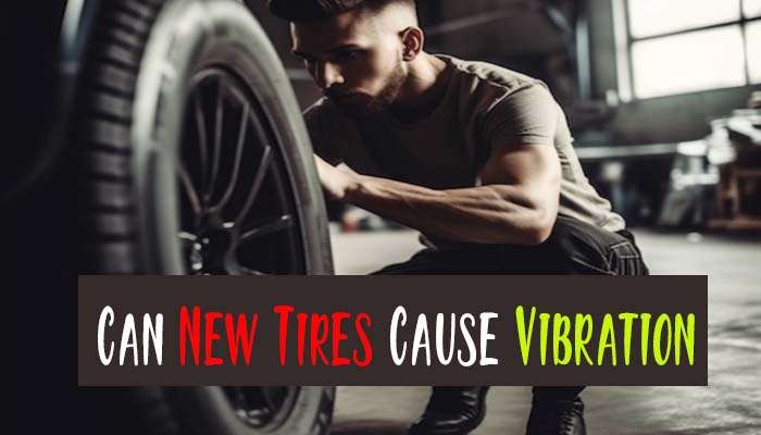 Can New Tires Cause Vibration