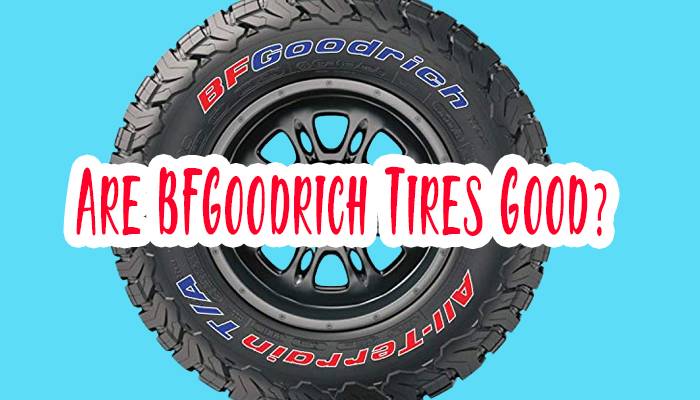 Are BFGoodrich Tires Good?