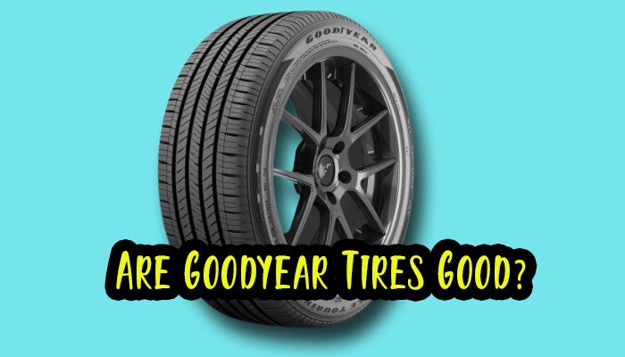 Are Goodyear Tires Good?