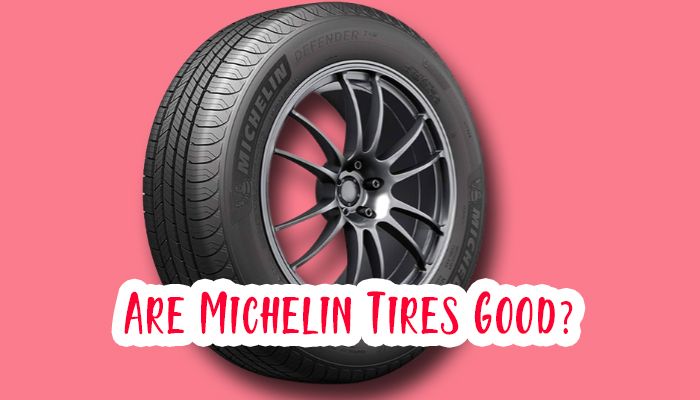 Are Michelin Tires Good?