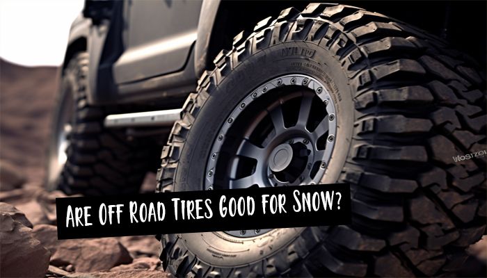 Are Off Road Tires Good for Snow?