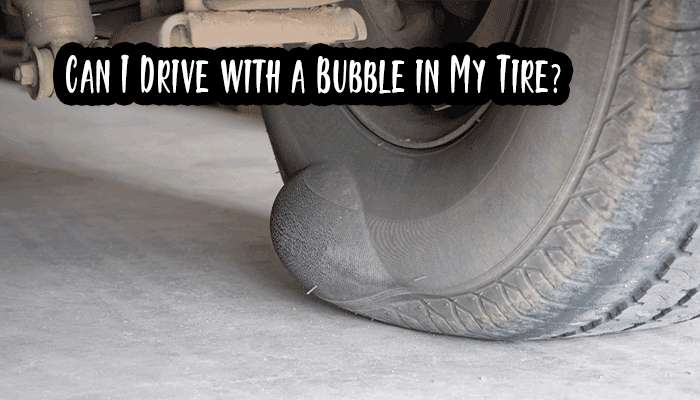 Can I Drive with a Bubble in My Tire?