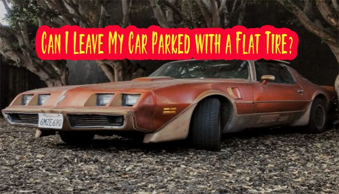 Can I Leave My Car Parked with a Flat Tire?