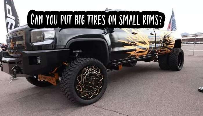 Can you put big tires on small rims?