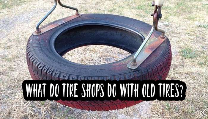 What Do Tire Shops Do with Old Tires?