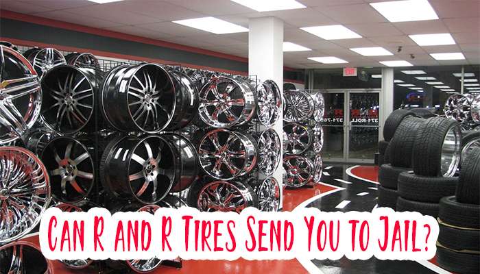 Can R and R Tires Send You to Jail?